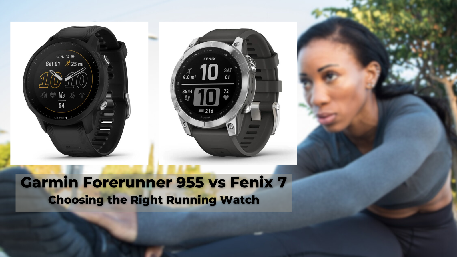 Garmin Forerunner 955 vs Fenix 7: Choosing the Right Running Watch