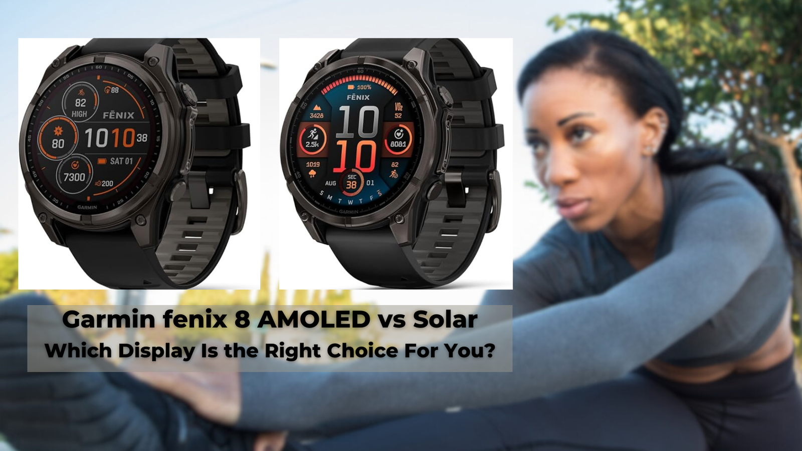 A Garmin fenix 8 Solar and a Garmin fenix 8 AMOLED, with the caption, "Which display is the right choice for you?"